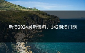 新澳2024最新资料，142期澳门网