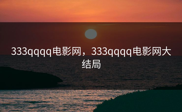 333qqqq电影网，333qqqq电影网大结局