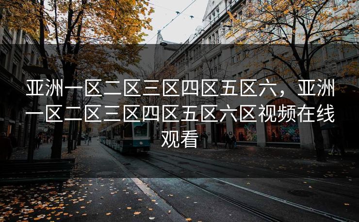 亚洲一区二区三区四区五区六，亚洲一区二区三区四区五区六区视频在线观看