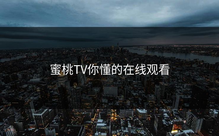 蜜桃TV你懂的在线观看